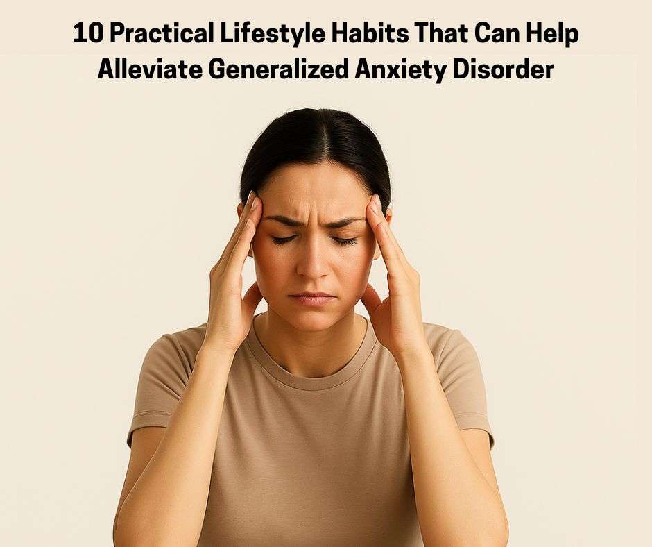10 Practical Lifestyle Habits to Alleviate Generalized Anxiety Disorder