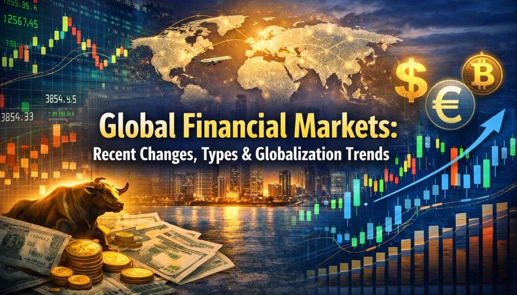 Global Financial Markets: Recent Changes, Types & Globalization Trends